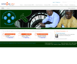 conteudosms.com: Bem Vindo ao Conteúdo SMS
Conteúdo SMS – é a maneira mais fácil de criar serviços SMS e conteúdos para telefonia móvel!.

Este é um serviço criado pela MAXIMUM CONSULT e que permite-lhe de forma imeadiata, sem grandes burocracias, criar o seu próprio serviço SMS para as operadoras de telefonia móvel em Moçambique.