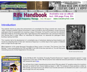 rife.de: Research into the Resonance Therapy and Rife Microscope, Rife Research - Europe
Royal Raymond Rife invented a powerful optical microscope in order to be able to see living pathogens using monochromatic light. This led to a series of resonance therapy devices that Rife claimed could even cure cancer! We look at the technology and modern similar technologies as well as related scintific research.