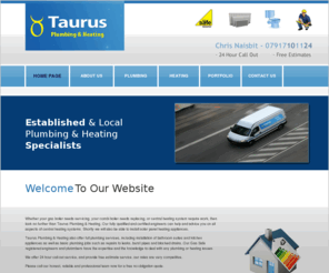 taurus-heating.com: Taurus Plumbing and Heating
Taurus Plumbing & Heating - Whether your gas boiler needs servicing or replacing, kitchen / bathroom appliances need fitting or you require basic plumbing, such as repairs to leaks, burst pipes and blocked drains then look no further than Taurus Plumbing & Heating.