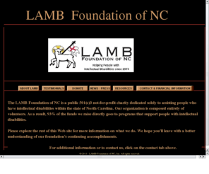 lambnc.com: HOME
The LAMB Foundation of NC is an all volunteer, public non-profit helping people with intellectual disabilites throughout the state of North Carolina