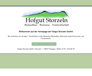 hofgut-storzeln.com: Biolandbau - Biomasse - Forstwirtschaft
Wir verstehen uns als Agro - Dienstleister in den Bereichen Biolandbau, Biomasse sowie Kommunal- und Forstarbeiten