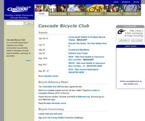 cascadebicycleclub.org: Cascade Bicycle Club:  Seattle, Washington; STP, Seattle to Portland Bike Ride, Bike Month, Bike Expo, Ride Around Washington, RAW, bicycle advocacy, bicycle education
Seattle-based Cascade Bicycle Club is the largest bicycle club in the United States, serving over 11,000 members and the Puget Sound community. Our mission is to Create a Better Community through Bicycling.