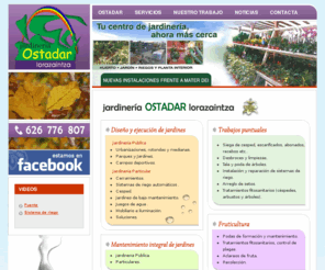 jardineriaostadar.com: Jardinería OSTADAR Lorazaintza,creación y mantenimiento de jardines. Conoce nuestros servicios. Conoce nuestros servicios.
Jardinería Ostadar Lorazaintza. Especializados en creación y mantenimiento de jardines, plantaciones, podas, sistemas de ahorro de riego. Asesoramienteo, diseño y ejecución de jardines públicos y privados.