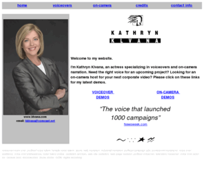 klvana.com: Kathryn Klvana: voiceovers, narration, in-home studio with ISDN
Kathryn Klvana, an actress specializing in voiceovers and on-camera narration.