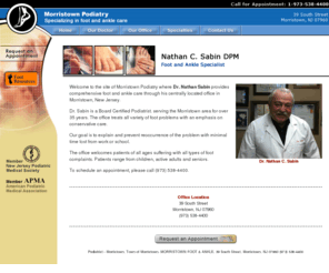 drnathansabin.com: Morristown Township Podiatrist - MORRISTOWN FOOT & ANKLE - Foot Doctor Morristown Town of Morristown, New Jersey
Morristown Podiatry, Town of Morristown Podiatrist, Nathan Sabin DPM, is a foot doctor specializing in podiatric procedures and services in the Morristown, Town of Morristown, New Jersey area.