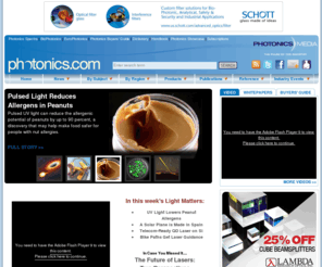 planetphotonics.info: Photonics.com: Optics, Lasers, Imaging & Fiber Information Resource
Photonics news, research and product information. Includes online editions of Photonics Spectra, BioPhotonics, EuroPhotonics, Buyers’ Guide, Dictionary and Handbook. Worldwide coverage of optics and optical components, lasers, imaging, fiber optics, LEDs, light sources, sensing, biophotonics, nanophotonics, displays, positioning, electro-optics, test and measurement. Industry event news, white papers and video available.