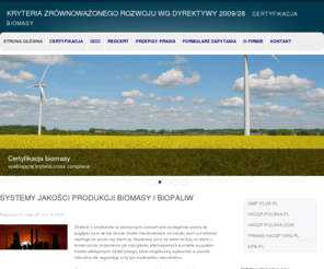 certyfikacja-biopaliw.pl: Certyfikacja biomasy, biopaliwa, zrównoważony rozwój, certyfikacja, audyty, biofuel ISCC, RedCert
Wdrażanie systemów zrównoważonego rozwoju na rynku paliw płynnych i odnawialne źródła energii. Wyliczenia emisji GHG, CO2, dwutlenku węgla w przemyśle i handlu. Minimum dokumentacji. Procedury, instrukcje, księga jakości. System ISCC, RedCert