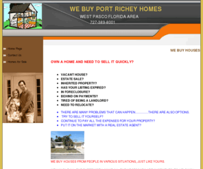 webuyportricheyhomes.com: Buying
buying homes in any situation need it sold quickly need to get it sold. We will do a complete evaluations of your home. Port Richey New Port Richey Hudson  Holiday Trinity and surrounding areas.