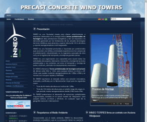 inneo.es: INNEO - Precast Concrete Wind Towers
Torres prefabricadas de hormigón para alturas entre 80 y 140 metros para parques eólicos que pueden sustentar aerogeneradores de 1,5Mw a 5Mw.