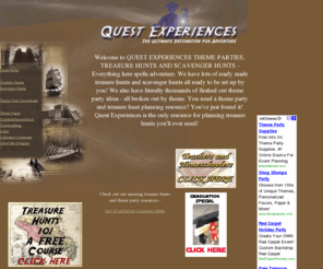 questexperiences.com: Quest Treasure Hunts and Theme Party Ideas - Ideas for themed treasure hunts
Resource for Treasure Hunts and Theme Parties.  We've got treasure hunt ideas, theme party ideas, treasure maps, teambuilding treasure hunts, treasure hunt puzzles and treasure hunt clues.