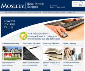 moseley.org: Virginia Real Estate Education | Moseley Real Estate Schools, Courses, and Classes
Moseley Real Estate Schools and Real Estate license courses are your #1 source for real estate education in Virginia. Since 1972, Moseley has helped students build successful careers in real estate. By providing superior products and services, Moseley has grown to be Virginia's largest and most respected real estate school.