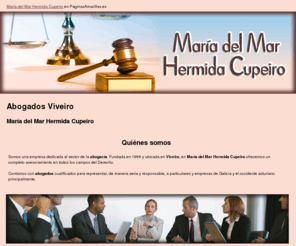 abogadamariadelmarhermidacupeiro.com: Abogados Viveiro. María del Mar Hermida Cupeiro
Somos una empresa dedicada al sector de la abogacía. Damos asesoramiento en el campo del derecho civil, penal, mercantil, entre otros.