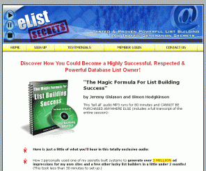 elistsecrets.com: List Building and Traffic Generation Tips
Proven and Tested List Building and Traffic Generation Audios and Ecourses