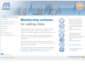 sailingclubsoftware.com: Membership Software for Sailing Clubs
Medusa is a membership management system specifically designed for sailing clubs. Medusa (it stands for MEmbership, DUties and Sailing) has all the features required to run a typical club. These include a properly-structured membership database, financial accounting, duty allocation and boat registration.