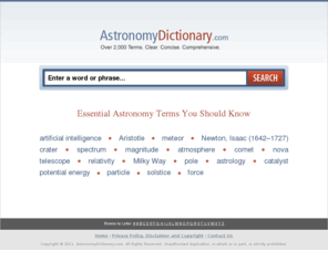 astronomydictionary.com: AstronomyDictionary.com – Online Astronomy Dictionary
AstronomyDictionary.com. Easy-to-use free astronomy dictionary with over 6,000 definitions. Concise, clear, and comprehensive definitions of all terms used in the astronomy and celestial worlds.
