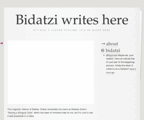 bidatzi.net: Bidatzi writes here
Hi, I'm Bidatzi and I write stuff here... sometimes