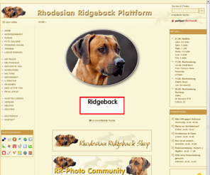 rhodesian-ridgeback-zuechter.com: Die Rhodesian Ridgeback Plattform mit Informationen zu Welpen, Züchtern und Deckrüden - HOME
Umfassende Informationen über Rhodesian Ridgebacks. Von Erziehung und Pflege bis Züchter  und Welpenkauf. Vereinsübergreifende Rhodesian Ridgeback Plattform mit Forum, Chat, Züchtertafeln, Ausstellungsergebnissen und Wurfmeldungen.