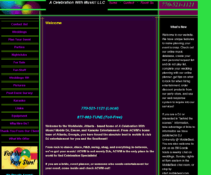 acwmusic.com: Atlanta and North Georgia DJ for your wedding, corporate event, karaoke, A Celebration With Music LLC, Atlanta wedding DJ Atlanta DJ Wedding DJ Wedding Reception Atlanta Wedding Weddings Georgia
DJ Celebration Specialists providing a fun, sizzling, yet elegant and great music for weddings, corporate functions, and almost any event you can imagine with emcees music from rock to oldies, disco and dance! A Celebration With Music is Georgia's solution for fine mobile DJ entertainment!