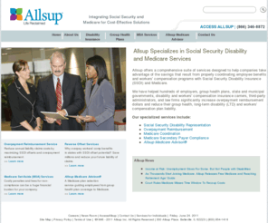 allsupinc.com: Corporate Social Security Disability Insurance(SSDI) | Medicare | Workers Compensation Claim Services
Allsup Inc. specializes in maximizing Social Security offsets and overpayment recovery services.  Overpayment recovery, reverse offset, Medicare coordination and set-aside services are just a few of the ways Allsup can help companies significantly reduce disability plan liability.