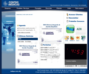 contasmedicas.com: Contas Médicas
Informatização Hospitalar, Faturamento Hospitalar, AIH, SIGH, Gestão Municipal de Saúde, Auditoria Hospitalar, Gestão Hospitalar, Contas Hospitalares, Cursos na area da Saúde, Tabelas SUS, Informática Hospitalar, Informatização de Prefeituras, Informatização Secretarias de Saúde, Tabelas de Procedimentos, Faturamento de Convênios, Assessoria, Sistema Integrado de Gestão Hospitalar, Sistema Ambulatorial, Diagnóstico Empresarial, Consultoria Administrativa, Sistemas Hospitalares, Contas, Portarias, Artigos, Produtos, Serviços, Notícias, Contas médicas, Contasmedicas