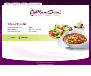 plumgoodeats.com: Plum Good - Soups, Salads, Swirls - Reno, Nevada
Plum Good is a family-owned and operated soups, salads and frozen yogurt cafe serving fresh and healthy bites daily. Located in the Plumb Lane shopping center, we are open daily from 11am to 9pm.