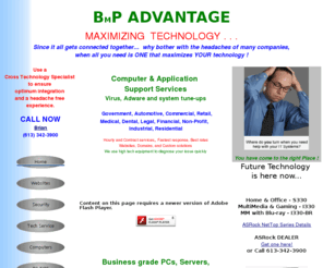 bmpadv.com: BmP Advantage - Get it by calling (613) 342-3900!
One company Maximizes your Technology, not many.  Get it done quickly and completely.  No misscomunications. We design & install it right or solve your headaches.