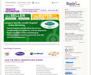 reply.com: Reply.com Marketplace | Clicks & Leads
The Reply.com marketplace allows businesses to buy and sell online leads and enhanced clicks. Clicks and leads available for automotive (new and used cars), special finance, real estate home buyers, real estate home sellers, mortgage, insurance and more. The alternative to search marketing and ad networks – eliminate advertising waste.