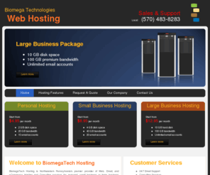 biomegatech-hosting.com: Web Hosting, Email Hosting, eCommerce Hosting, Web Design, | BiomegaTech Hosting - Home
BiomegaTech Hosting is Northeastern Pennsylvania's premier provider of Web, Email, and eCommerce and Consulting services. A subsidiary of Biomega Technologies, BiomegaTech Hosting is located in Scranton, PA.  If you are interested in hosting or consulting services, please contact info@biomegatech.net