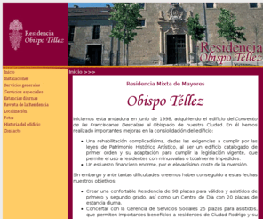 obispotellez.com: Residencia Mixta de Mayores "Obispo Téllez", Ciudad
Rodrigo (Salamanca)
Residencia mixta para Mayores Obispo Téllez; en el corazón de Ciudad Rodrigo. Encontrará todos los servicios y comodidadas para sentirse como en casa...