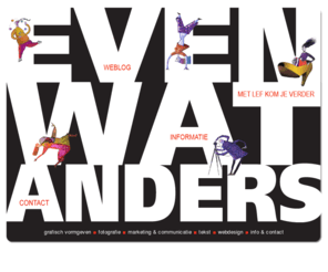 evenwatanders.com: EvenWatAnders - Grafisch vormgeven - Fotografie - Marketing & Communicatie advies - Tekst - Webdesign - Evenementenorganisatie
Zeven freelancers vonden het tijd voor 'even wat anders'. Gepokt en gemazeld op hun eigen vakgebied, zochten ze de samenwerking om met elkaar een totaalpakket te kunnen bieden. En om elkaar te inspireren en aan te vullen. Zo ontstond Even Wat Anders.