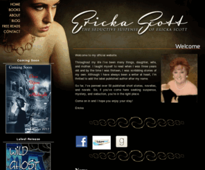 erickascott.com: The Seductive Suspense of Ericka Scott
Ericka Scott is a multi-published best-selling author of seductive suspense.