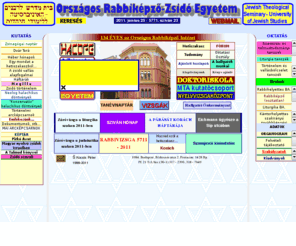 or-zse.hu: Az Országos Rabbiképző-Zsidó Egyetem honlapja/ OR-ZSE
zsidó, egyetem, jewish, university, hungarian, hungary, biblia, cantor,
computer, communal, education, egyetem, felsőfokú, felsőoktatás, filozófia,
philoshophy, héber, hebrew, history, hungarian, informatics, Jewish Religious History,
jiddis, judaisztika, kántor, közösségi, liturgia, liturgy,magyar, művelődés,
nevelés, nyelv, oktatás, paedagogical, pedagógia, philoshophy, rabbi, rabbinical,
religion, science, social, sociology, synagogue, számítástechnika, szentírás,
szociális, szociológia, Talmud, tanár, tanító, Tóra, történelem, university,
vallás, vallásbölcselet, vallástörténet, vallástudomány, zsidó, zsinagóga