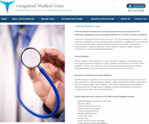 internalmedicinelists.com: Internal Medicine Lists, Internist Mailing List
Target over 88,000 internists with the most accurate and affordable physician mailing list in the industry.  Internal Medicine Physicians are concerned with the diagnosis, management and non-surgical treatment of unusual or serious conditions.   