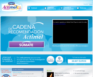 actimel.org: Actimel
Cuando algo funciona se lo recomiendas a los que más quieres, por eso Actimel ha creado la Cadena de Recomendación. Por cada persona que se sume a la cadena, Actimel dona un euro a proyectos de investigación sobre el sistema inmunitario. Actimel, ayuda a reforzar tus defensas.