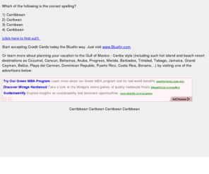 carribbeancountdown.com: Caribbean Carribbean Carribean Caribean
There are many ways that folks spell that enchanting area in the Gulf of Mexico, such as caribean, carribbean, carribean and caribbean.  Only one is correct.