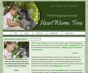 heartwormfree.com: Natural Heartworm Treatment and Prevention for Dogs ~ HeartWorm Free!
Natural heartworm treatment remedy helps eliminate canine heartworm.  Buy HeartWorm Free to help your dog become heartworm free.