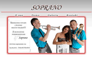 soprano.art.pl: Zespól muzyczny Soprano
Zespól muzyczny Soprano - muzyczna oprawa imprez, slubów, uroczystosci rodzinnych, uroczystosci masowych, koncerty, bankiety, wesela, dancingi, festyny, polterabendy