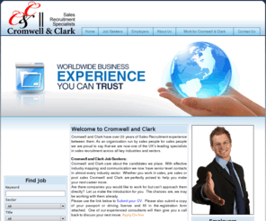 cromwellandclark.com: Welcome - Cromwell and Clark
Cromwell & Clark currently have over 100 hand picked Sales Vacancies / Sales Jobs that cover all industries at all levels.  For Further Career advice, please don’t hesitate in making contact with the sales recruitment specialists or log on to our website at www.cromwellandclark.com to view all of our live opportunities.