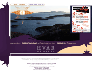 carpe-diem-hvar.com: Welcome to Carpe Diem Hvar
Meer,Sonne,Urlaub,Croatien,Kroatien,Party,Music,Hvar,Insel,dalmatien, hvar, cocktails, bar, sound,entspannung, flirt, trinken, musik, party, urlaub, Sonne,Bildgallerie,Events,Partys,Treffpunkt,Musik CD,CD,Carpe Diem,Carpe Diem Lounge,Carpe Diem Bar,BEACH,Sonnen,Sport,Restaurant,Party,Night Live,VIP,