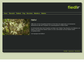 fiedlr.com: fiedlr - Bilder von Markus Fiedler
fiedlr.com - privates Bilderportal von Markus Fiedler - Diese Seite beinhaltet Fotografien aus Reisen nach Thailand, Prag, Barcelona, den Malediven und Madeira.