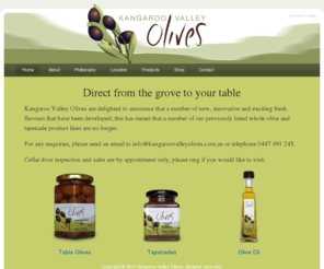 kangaroovalleyolives.com.au: Kangaroo Valley Olives
Kangaroo Valley Olives grow and process locally grown olives to produce finest quality table olives and olive oil with a distinctly Australian flavour.