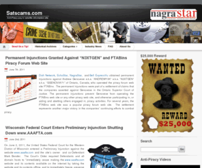 viewsat800hd.com: Satscams.com
This site provides information concerning criminal and civil actions brought by NagraStar and their customers against those who fraudulently obtain DISH Network or Bell TV programming without authorization by and proper payment to DISH Network and Bell TV or illegally design, manufacture, market, sell, or use devices that allow access to satellite signals without payment to DISH Network or Bell TV. This site also dispels certain comforting “myths” that may exist in the fraud and pirate community such as “you can pay me and I will take care of your television account,” or “you don’t ever need to call DISH or Bell TV to handle your account, I can do that for you. I have a commercial account.” Fraud and piracy creates unfair and additional costs on legitimate paying customers.