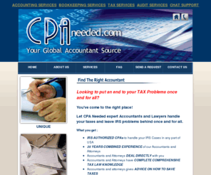 cpaneeded.com: CPANeeded.com Your Global Accountant Source
CPA Needed can put an end to your taxes problems through its proven method of handling IRS Tax Problems and a worry free accounting and tax system