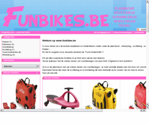 funbikes.be: WWW.FUNBIKES.BE - Originele loopfietsen - kinderfietsen - driewielers . Winkel België en Nederland
WWW.FUNBIKES.BE - Koop hier originele loopfietsen - kinderfietsen zoals de plasmacar , wheelybug , scuttlebug, scramblebug , fropper. Levering in België en Nederland