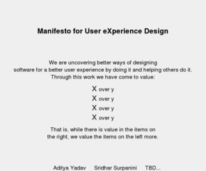 uxmanifesto.org: Manifesto for User eXperience Design
We are uncovering better ways of designing for user experience by doing it and helping others do it. These are ourvalues and principles.