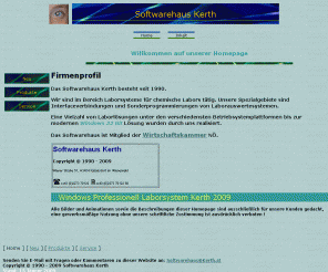 kerth.at: Kerth
Das Softwarehaus Kerth besteht seit 1990. Wir sind im Bereich Laborsysteme für chemische Labors tätig. Unsere Spezialgebiete sind Interfaceverbindungen und Sonderprogrammierungen von Laborauswertesystemen. 