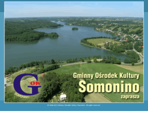 somoninogok.pl: Gminny Ośrodek Kultury Somonino
Gminny Ośrodek Kultury Somonino, woj. pomorskie, powiat kartuski, Szwajcaria Kaszubska, Ostrzyce, Goręczyno, jeziora, konie, samochody terenowe, agroturystyka, kultura, turystyka, Hopowianie, Ostrzecka Pleta, Ostrzyckie Lato, Mali Hopowianie, Pomorze, Polska, Gminny Ośrodek Kultury, Somonino, Kaszuby, Marian Kowalewski, Somonino