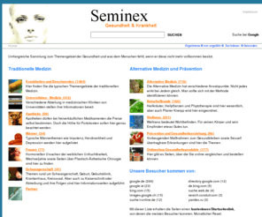 seminex.de: Seminex - Webkatalog mit Suchmaschine zur Gesundheit
Webkatalog mit Suchmaschine zu den Themen Gesundheit, Krankheit, Alternative Medizin, Naturheilkunde, Schwangerschaft.