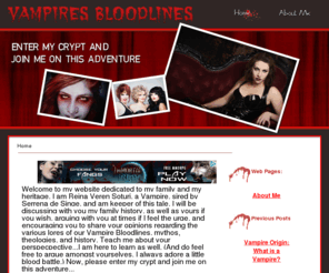 vampiresbloodlines.com: vampires bloodlines-
Welcome to vampiresbloodlines.com, a website where Vampire Reina Veren Soturi will discuss history, bloodlines, lore, vampire codes, as well as the fantasy surrounding vampires, and all or any other things Vampire. Discussion and blood spill will be encouraged.

















 