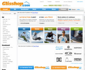 glisseshop.org: Glisshop : vente materiel de ski, snowboard vente skateboard : magasin de skis - Glisshop.com
Glisshop le spécialiste des sports de glisse propose en ligne la vente de materiel de ski, skateboard et snowboard. retrouvez une sélection des meilleurs accessoires et produits ( chaussures, fixations, vetement )